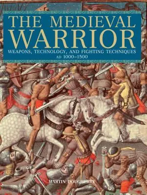 MEDIEVAL WARRIOR: WEAPONS, TECHNOLOGY, AND FIGHTING TECHNIQUES, AD 10001500